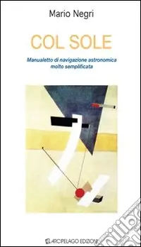 Col sole. Manualetto di navigazione astronomica molto semplificata Di Tendenza
