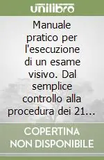 Occasione Manuale pratico per l‘esecuzione di un esame visivo. Dal semplice controllo alla procedura dei 21 punti