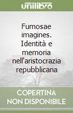 Fumosae imagines. Identità e memoria nell‘aristocrazia repubblicana Quantità Limitata