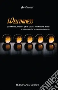 Offerta Del Giorno Wellthiness. Alle radici del benessere, salute, felice. Fenomenologie, modelli e comunicazione di un paradigma emergente