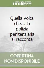 Quella volta che... la polizia penitenziaria si racconta Più Venduto