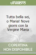 Tutta bella sei, o Maria! Nove giorni con la Vergine Maria Soddisfatti O Rimborsati