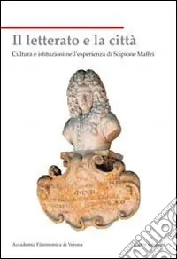 Il letterato e la città. Cultura e istituzioni nell‘esperienza di Scipione Maffei Prezzo Basso