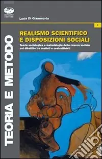 Occasione Imperdibile Realismo scientifico e disposizioni sociali. Teoria sociologica e metodologia nel dibattito tra realisti e costruttivisti