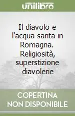Il diavolo e l‘acqua santa in Romagna. Religiosità, superstizione diavolerie Subito Disponibile