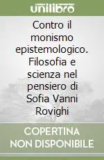 Contro il monismo epistemologico. Filosofia e scienza nel pensiero di Sofia Vanni Rovighi Bestseller
