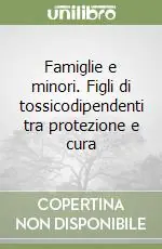Famiglie e minori. Figli di tossicodipendenti tra protezione e cura Nuovo Arrivo