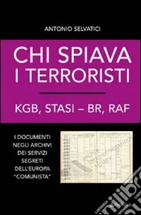 Subito Disponibile Chi spiava i terroristi. KGB, STASI-BR, RAF. I documenti negli archivi dei servizi segreti dell‘Europa «comunista»