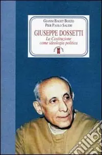 Giuseppe Dossetti. La Costituzione come ideologia politica Professionale