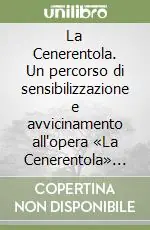 La Cenerentola. Un percorso di sensibilizzazione e avvicinamento all‘opera «La Cenerentola» di Gioachino Rossini. Con CD Audio Offerta Speciale