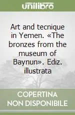 Spedito Oggi Art and tecnique in Yemen. «The bronzes from the museum of Baynun». Ediz. illustrata