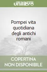 Pompei vita quotidiana degli antichi romani Prezzo Conveniente