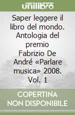 Saper leggere il libro del mondo. Antologia del premio Fabrizio De André «Parlare musica» 2008. Vol. 1 Offerta Del Giorno