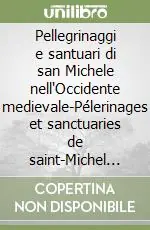 Pellegrinaggi e santuari di san Michele nell‘Occidente medievale-Pélerinages et sanctuaries de saint-Michel dans l‘Occident médiéval. Ediz. bilingue Prezzo Basso