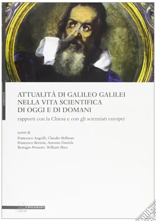 Attualità di Galileo Galilei nella vita scientifica di oggi e di domani. Rapporti con la chiesa e con gli scienzati europei Esclusivo