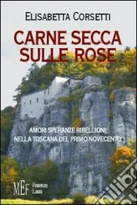 Carne secca sulle rose. Amori, speranze e ribellioni nella Toscana del primo novecento Spedizione Espresso