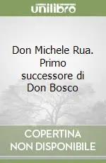 Don Michele Rua. Primo successore di Don Bosco Nuovo Arrivo