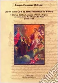 Union with god as transformation in beauty. A literary-spiritual analysis of the colloquies of santa Maria Maddalena de‘ Pazzi (1566-1607) A Buon Prezzo