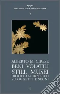 Beni volatili, stili, musei. Diciotto altri scritti su oggetti e segni Popolare