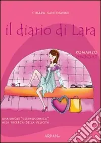 Il diario di Lara. Una single cosmocomica alla ricerca della felicità Non Perdere