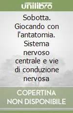 Sobotta. Giocando con l‘antatomia. Sistema nervoso centrale e vie di conduzione nervosa Prezzo Basso