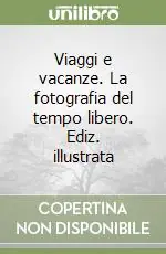 Viaggi e vacanze. La fotografia del tempo libero. Ediz. illustrata Prezzo Basso