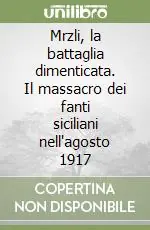 Mrzli, la battaglia dimenticata. Il massacro dei fanti siciliani nell‘agosto 1917 Popolare