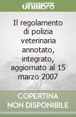Di Tendenza Il regolamento di polizia veterinaria annotato, integrato, aggiornato al 15 marzo 2007