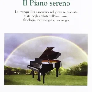 Ordina Subito Il piano sereno. La tranquillità esecutiva nel giovane pianista vista negli ambiti dell‘anatomia, fisiologia, neurologia e psicologia
