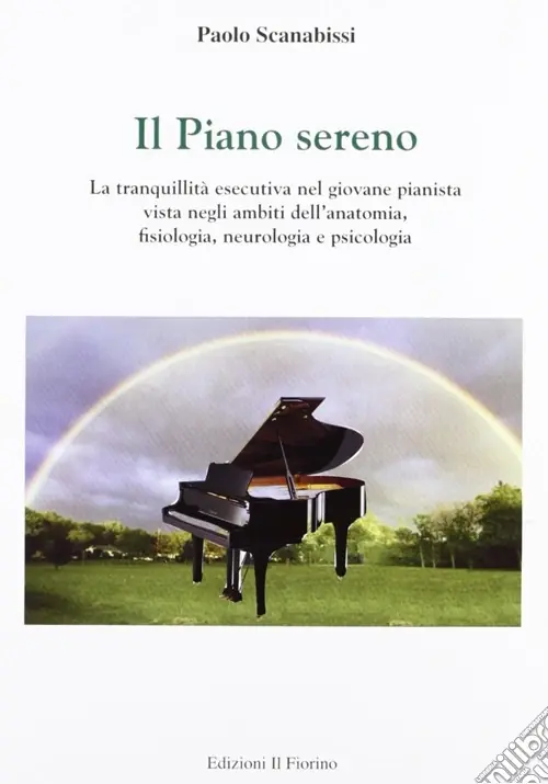 Ordina Subito Il piano sereno. La tranquillità esecutiva nel giovane pianista vista negli ambiti dell‘anatomia, fisiologia, neurologia e psicologia
