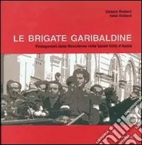 Super Prezzo Le brigate garibaldine. Protagonisti della resistenza nella bassa Valle d‘Aosta