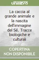 Compra Online La caccia al grande animale e la nascita dell‘immagine del Sé. Tracce biologiche e culturali