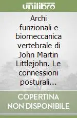 Economico Archi funzionali e biomeccanica vertebrale di John Martin Littlejohn. Le connessioni posturali cranio-rachidee