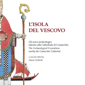 Soddisfatti O Rimborsati L‘isola del vescovo. Gli scavi archeologici intorno alla cattredrale di Comacchio-The archaeological excavations nearby the Comacchio cathedral. Catalogo della mostra. Ediz. bilingue