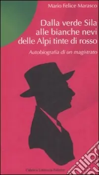 A Buon Prezzo Dalla verde Sila alle bianche nevi delle Alpi tinte di rosso. Autobiografia di un magistrato