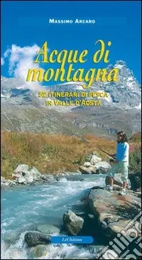 Prezzo Ridotto Acque di montagna. 52 itinerari di pesca in valle d‘Aosta