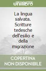 La lingua salvata. Scritture tedesche dell‘esilio e della migrazione Spedito Oggi