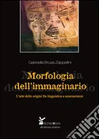 Morfologia dell‘immaginario. L‘arte delle origini fra linguistica e neuroscienze Solo Oggi