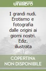 Offerta Lampo I grandi nudi. Erotismo e fotografia dalle origini ai giorni nostri. Ediz. illustrata