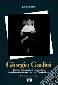 Offerta Limitata Giorgio Gaslini. L‘uomo, l‘interprete, il compositore. La musica raccontata da una voce «fuori dal coro»