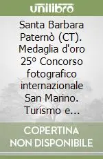 Santa Barbara Paternò (CT). Medaglia d‘oro 25° Concorso fotografico internazionale San Marino. Turismo e tradizione nel mondo. Ediz. illustrata Acquista Ora