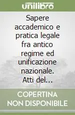 Offerta Del Giorno Sapere accademico e pratica legale fra antico regime ed unificazione nazionale. Atti del Convegno (Genova, 7-8 novembre 2008)