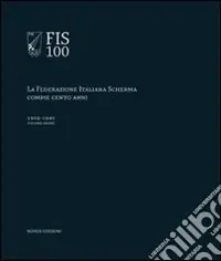 Professionale FIS 100. La Federazione italiana scherma compie 100 anni. Vol. 1 1909-1940