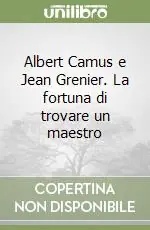 Albert Camus e Jean Grenier. La fortuna di trovare un maestro Soddisfatti O Rimborsati