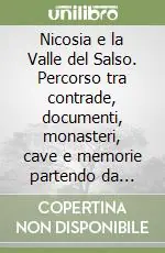 Nicosia e la Valle del Salso. Percorso tra contrade, documenti, monasteri, cave e memorie partendo da «Soccorso» Quantità Limitata
