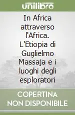 In Africa attraverso l‘Africa. L‘Etiopia di Guglielmo Massaja e i luoghi degli esploratori Popolare