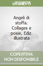 Spedito Oggi Angeli di stoffa. Collages e posie. Ediz. illustrata