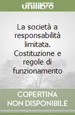La società a responsabilità limitata. Costituzione e regole di funzionamento Professionale