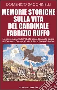 Ordina Subito Memorie storiche sulla vita del cardinale Fabrizio Ruffo. Le contestazioni dell‘abate sanfedista alle opere di Vincenzo Cuoco, Carlo Botta e Pietro Colletta