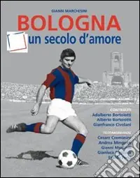Novità Bologna, un secolo d‘amore. Ediz. illustrata